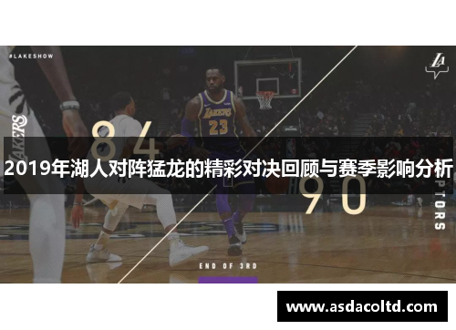 2019年湖人对阵猛龙的精彩对决回顾与赛季影响分析