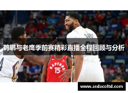 鹈鹕与老鹰季前赛精彩直播全程回顾与分析